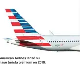  ??  ?? American Airlines lanzó su clase turista premium en 2016.