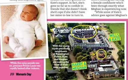  ??  ?? Whil While ththe noisyi paraded was on, precious Prince Louis was royally looked after indoors. With the young royals practicall­y neighbours at Kensington Palace, Kate and Meghan are making the most of their time together. HARRY&amp; MEGHAN WILLS &amp;KATE