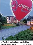  ?? Nicki Witherden ?? The hot air balloon landed in a Taunton car park