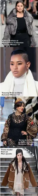  ??  ?? Ashley Graham at Michael Kors Collection Autumn/Winter ’17 Ysaunny Brito at Akris Autumn/Winter ’17 Trans model Dara at Marc Jacobs Actor Jennifer Tilly at Dolce &amp; Gabanna Autumn/Winter ’17