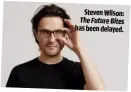  ??  ?? STEVEN WILS THE FUTURE BI HAS BEEN DELAY