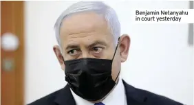  ??  ?? Benjamin Netanyahu in court yesterday