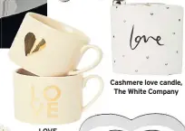  ??  ?? Cashmere love candle, The White Company