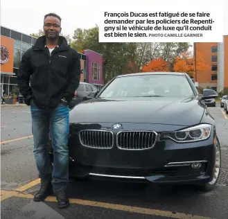  ?? PHOTO CAMILLE GARNIER ?? François Ducas est fatigué de se faire demander par les policiers de Repentigny si le véhicule de luxe qu’il conduit est bien le sien.