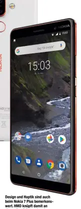  ??  ?? Design und Haptik sind auch beim Nokia 7 Plus bemerkensw­ert. HMD knüpft damit an die großen Stärken der alten Marke an.