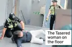  ??  ?? The Tasered woman on the floor