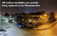  ??  ?? Old sodium streetligh­ts are currently being replaced across Gloucester­shire
