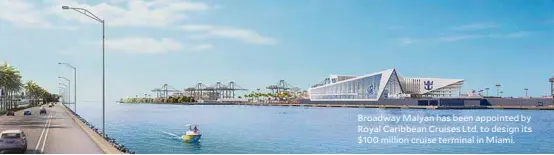  ??  ?? Broadway Malyan has been appointed by Royal Caribbean Cruises Ltd. to design its $100 million cruise terminal in Miami.