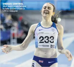  ??  ?? SNOOZE CONTROL Muir overcomes fatigue to take 800m crown in 1.59 in Glasgow