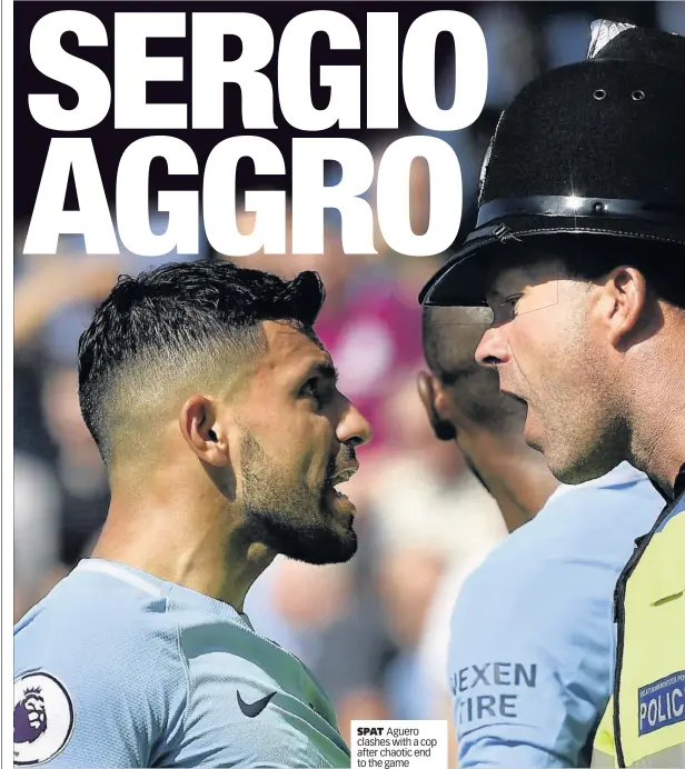 ??  ?? SPAT Aguero clashes with a cop after chaotic end to the game