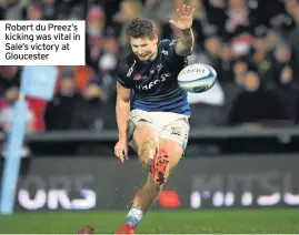  ??  ?? Robert du Preez’s kicking was vital in Sale’s victory at Gloucester