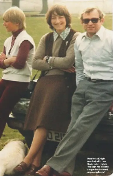  ??  ?? Henrietta Knight (centre) with Lars Sederholm (right): ‘He kept his lessons simple but insisted upon obedience’