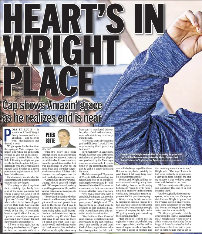  ??  ?? Candid David Wright sounds like he’s coming to grips with the fact that he may never return to Mets, though that doesn’t mean he’ll give up the fight.