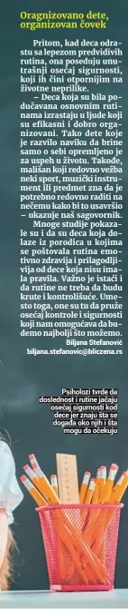  ??  ?? Psiholozi tvrde da doslednost i rutine jačaju osećaj sigurnosti kod dece jer znaju šta se događa oko njih i šta
mogu da očekuju