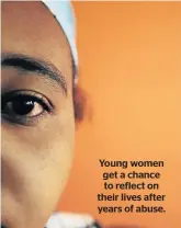  ??  ?? Young women get a chance to reflect on their lives after years of abuse.