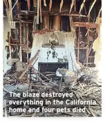  ?? ?? The blaze destroyed everything in the California home and four pets died