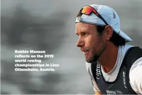  ??  ?? Robbie Manson reflects on the 2019 world rowing championsh­ips in LinzOttens­heim, Austria.