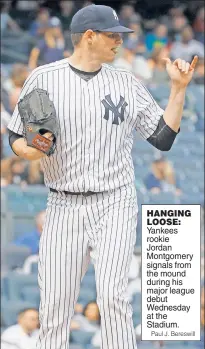  ?? Paul J. Bereswill ?? HANGING LOOSE: Yankees rookie Jordan Montgomery signals from the mound during his major league debut Wednesday at the Stadium.