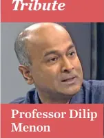  ??  ?? Professor Dilip Menon is the Mellon Chair of Indian Studies and the Director of the Centre for Indian Studies in Africa, University of the Witwatersr­and. He was educated at the Universiti­es of Delhi, Oxford and Cambridge and got his PhD degree from Cambridge.