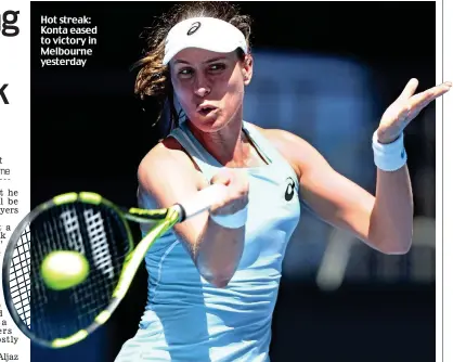  ??  ?? Hot streak: Konta eased to victory in Melbourne yesterday