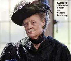  ??  ?? Austere ..Maggie Smith as Violet Crawley