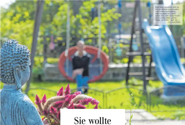  ?? FOTO: JAKOB STADLER ?? Nach ihrem Jobverlust hätte sie sich am liebsten verbarrika­diert, sagt Corinna aus Augsburg. Wenn sie heute so in ihrem Garten sitzt, sieht sie die Situation ein wenig anders. „Ich bin ruhiger geworden“, sagt sie.