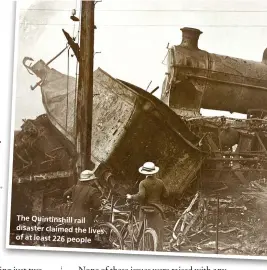  ??  ?? The Quintinshi­ll rail disaster claimed the lives of at least 226 people