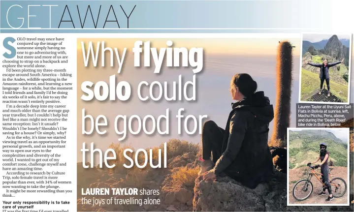  ??  ?? Lauren Taylor at the Uyuni Salt Flats in Bolivia at sunrise, left, Machu Picchu, Peru, above, and during the ‘Death Road’ bike ride in Bolivia, below