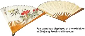  ??  ?? Fan paintings displayed at the exhibition in Zhejiang Provincial Museum