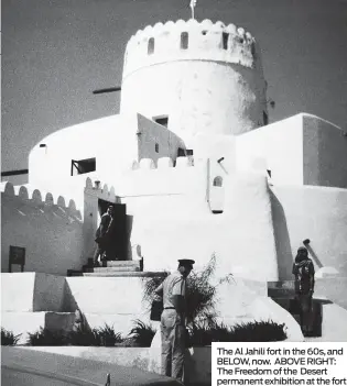  ??  ?? The Al Jahili fort in the 60s, and BELOW, now. ABOVE RIGHT: The Freedom of the Desert permanent exhibition at the fort