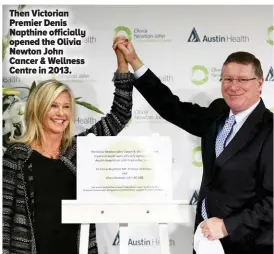  ?? ?? Then Victorian Premier Denis Napthine officially opened the Olivia Newton John Cancer & Wellness Centre in 2013.