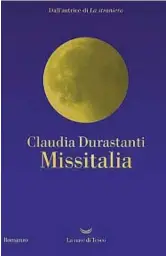  ?? ?? L’ultimo romanzo Dopo il successo ottenuto con «La straniera», Claudia Durastanti (a sinistra) ha pubblicato «Missitalia»