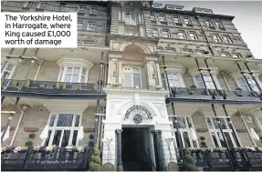  ??  ?? The Yorkshire Hotel, in Harrogate, where King caused £1,000 worth of damage