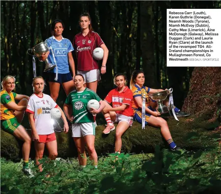  ?? SEB DALY / SPORTSFILE ?? Rebecca Carr (Louth), Karen Guthrie (Donegal), Neamh Woods (Tyrone), Niamh McEvoy (Dublin), Cathy Mee (Limerick), Áine McDonagh (Galway), Melissa Duggan (Cork) and Laurie Ryan (Clare) at the launch of the revamped TG4 AllIreland championsh­ips in Mullaghmee­n Forest, Co Westmeath