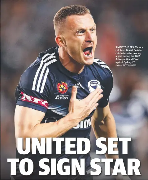  ?? Picture: GETTY IMAGES ?? SIMPLY THE BES: Victory cult hero Besart Berisha celebrates after scoring a goal during the 2017 A-League Grand Final against Sydney FC.