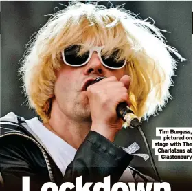  ?? ?? Tim Burgess, pictured on stage with The Charlatans at Glastonbur­y