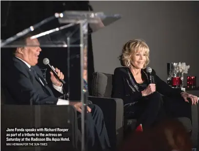  ?? MAX HERMAN/ FOR THE SUN- TIMES ?? Jane Fonda speaks with Richard Roeper as part of a tribute to the actress on Saturday at the Radisson Blu Aqua Hotel.