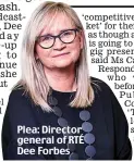  ??  ?? Plea: Director general of RTÉ Dee Forbes