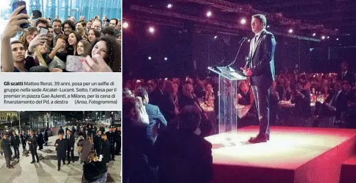  ?? Ansa, Fotogramma) ?? Gli scatti Matteo Renzi, 39 anni, posa per un selfie di gruppo nella sede Alcatel-Lucent. Sotto, l’attesa per il premier in piazza Gae Aulenti, a Milano, per la cena di finanziame­nto del Pd, a destra (