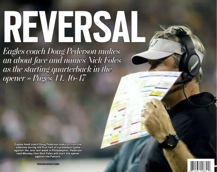  ?? THE ASSOCIATED PRESS ?? Eagles head coach Doug Pederson looks on from the sidelines during the first half of a preseason game against the Jets last week in Philadelph­ia. Pederson said Monday that Nick Foles will start the opener against the Falcons.