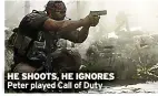  ??  ?? HE SHOOTS, HE IGNORES Peter played Call of Duty