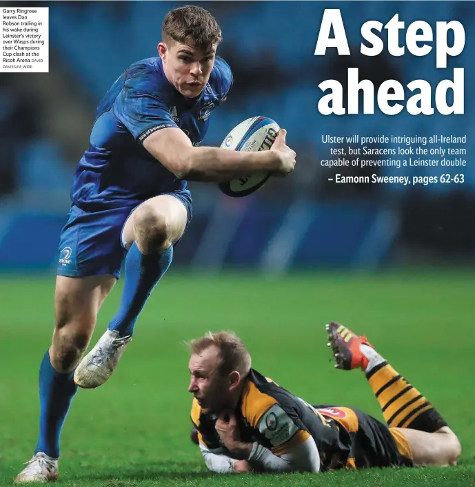  ?? DAVID DAVIES/PA WIRE ?? Garry Ringrose leaves Dan Robson trailing in his wake during Leinster’s victory over Wasps during their Champions Cup clash at the Ricoh Arena