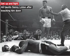  ??  ?? Get up and fight Ali taunts Sonny Liston after knocking him down