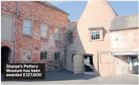  ??  ?? Sharpe’s Pottery Museum has been awarded £127,800