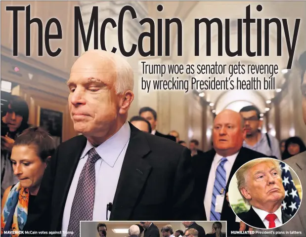  ??  ?? MAVERICK McCain votes against Trump HUMILIATED President’s plans in tatters
