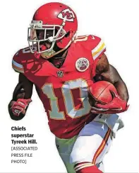  ??  ?? Chiefs superstar Tyreek Hill. [ASSOCIATED PRESS FILE PHOTO]