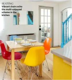  ??  ?? SEATING Vibrant chairs echo the multi-coloured scheme in the kitchen