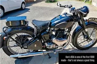  ?? ?? Ken’s BSA is one of the first 1000 made – that’s not always a good thing