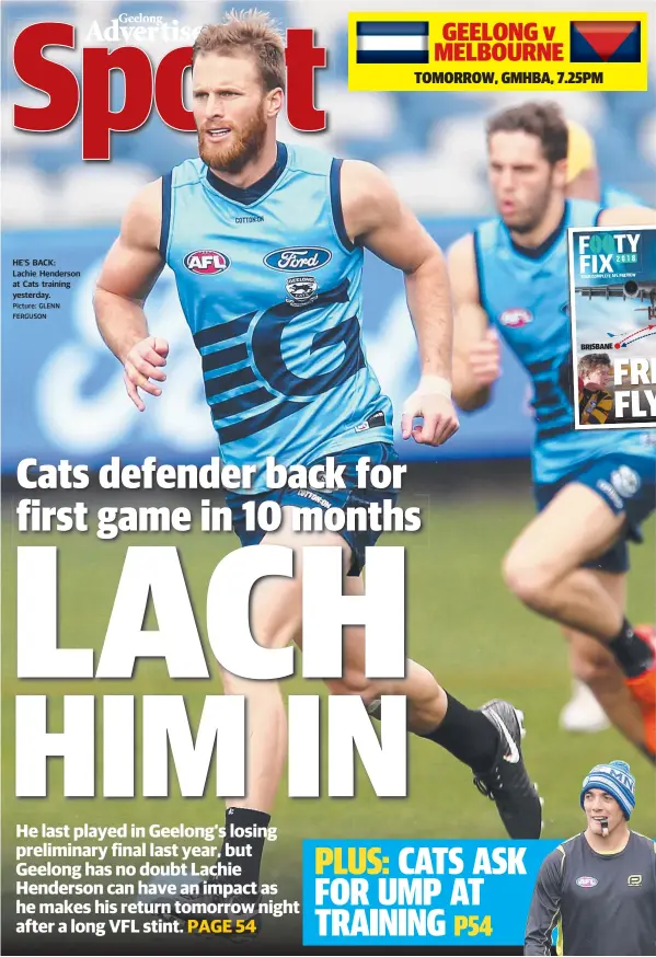  ?? Picture: GLENN FERGUSON ?? HE’S BACK: Lachie Henderson at Cats training yesterday. GEELONG v MELBOURNE TOMORROW, GMHBA, 7.25PM