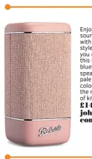  ??  ?? Enjoy modern sound quality with retro style when you opt for this Roberts bluetooth speaker. The pale pink colour is just the right side of kitsch. £149.99, johnlewis. com
